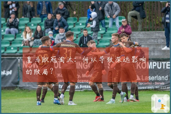 皇马欧冠淘汰：何以导致深远影响的败局？