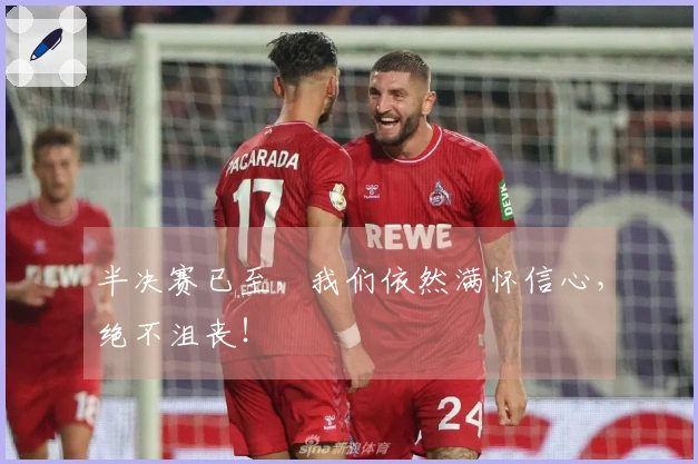 半决赛已至，我们依然满怀信心，绝不沮丧！