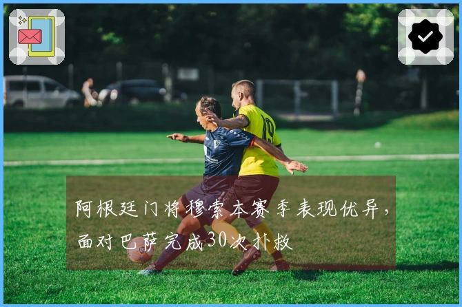 阿根廷门将穆索本赛季表现优异，面对巴萨完成30次扑救