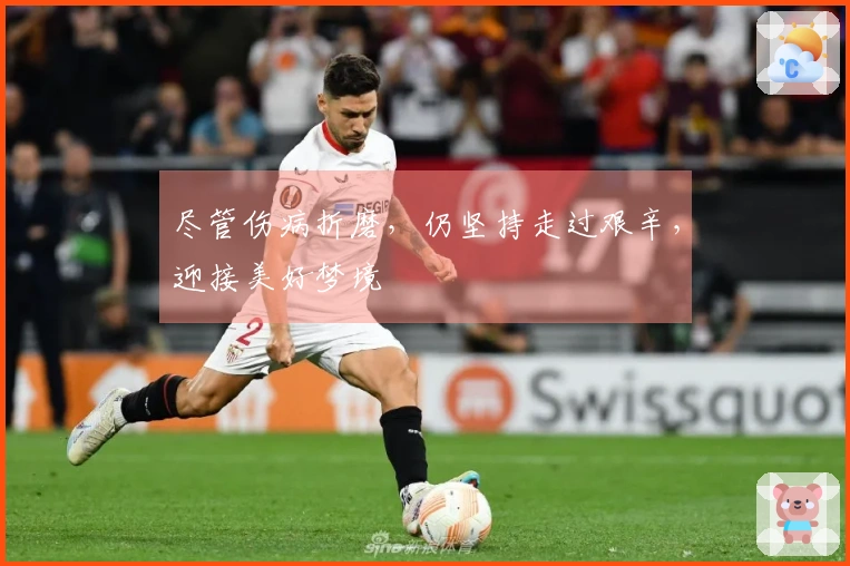 尽管伤病折磨，仍坚持走过艰辛，迎接美好梦境