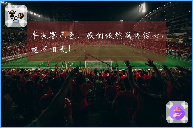 半决赛已至，我们依然满怀信心，绝不沮丧！